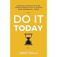 Do It Today: Overcome Procrastination, Improve Productivity, and Achieve More Meaningful Things Do It Today: Overcome Procrastination, Improve Productivity, and Achieve More Meaningful Things Paperback Audible Audiobook Kindle Hardcover