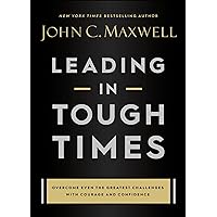 Leading in Tough Times: Overcome Even the Greatest Challenges with Courage and Confidence Leading in Tough Times: Overcome Even the Greatest Challenges with Courage and Confidence Hardcover Audible Audiobook Kindle Audio CD