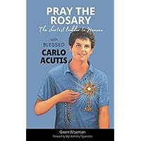 Pray the Rosary with Blessed Carlo Acutis. A guided meditation: The Shortest ladder to heaven Pray the Rosary with Blessed Carlo Acutis. A guided meditation: The Shortest ladder to heaven Paperback Kindle