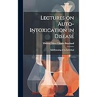 Lectures on Auto-Intoxication in Disease: Self-poisoning of the Individual Lectures on Auto-Intoxication in Disease: Self-poisoning of the Individual Hardcover Paperback