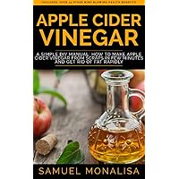 APPLE CIDER VINEGAR: A Simple DIY Manual: How to Make Apple Cider Vinegar from Scraps in Few Minutes and Get Rid of Fat Included: Over 15 Other Mind Blowing Health Benefits APPLE CIDER VINEGAR: A Simple DIY Manual: How to Make Apple Cider Vinegar from Scraps in Few Minutes and Get Rid of Fat Included: Over 15 Other Mind Blowing Health Benefits Kindle Audible Audiobook Paperback