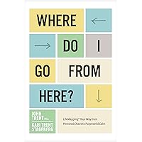 Where Do I Go from Here?: LifeMapping Your Way from Personal Chaos to Purposeful Calm Where Do I Go from Here?: LifeMapping Your Way from Personal Chaos to Purposeful Calm Paperback Kindle Audible Audiobook Audio CD