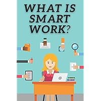 what is smart work?: don't work hard work smart