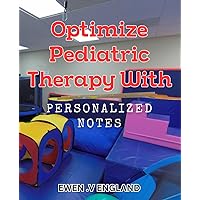 Optimize Pediatric Therapy with Personalized Notes: Transforming Pediatric Therapy with Customized Session Notes to Maximize Results