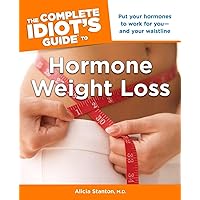 The Complete Idiot's Guide to Hormone Weight Loss: Put Your Hormones to Work for You and Your Waistline The Complete Idiot's Guide to Hormone Weight Loss: Put Your Hormones to Work for You and Your Waistline Paperback Kindle