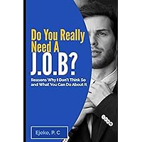 Do You Really Need A J.O.B? Reasons Why I Don’t Think So And What You Can Do About It |: How to Scale a Successful Internet Marketing Business with My ... Home | Learn How to Make Money Online Fast) Do You Really Need A J.O.B? Reasons Why I Don’t Think So And What You Can Do About It |: How to Scale a Successful Internet Marketing Business with My ... Home | Learn How to Make Money Online Fast) Paperback Kindle