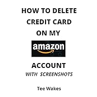 How To Delete A Credit Card On My Amazon Account: Simplest Method On How To Delete Credit Cards On Account In 5 Seconds – Full Step By Step Guide (Smart Kindle Tips Series Book 7)