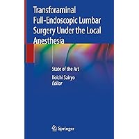 Transforaminal Full-Endoscopic Lumbar Surgery Under the Local Anesthesia: State of the Art Transforaminal Full-Endoscopic Lumbar Surgery Under the Local Anesthesia: State of the Art Kindle Hardcover Paperback