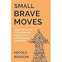 Small Brave Moves: Learn Why Little Acts of Bravery Are the Key to Life-Changing Leadership Small Brave Moves: Learn Why Little Acts of Bravery Are the Key to Life-Changing Leadership Paperback Audible Audiobook Kindle Hardcover