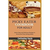 PICKY EATER COOKBOOK FOR ADULTS: Quick, Easy and Delicious Recipes to Overcome Picky Eating Habits PICKY EATER COOKBOOK FOR ADULTS: Quick, Easy and Delicious Recipes to Overcome Picky Eating Habits Paperback Kindle