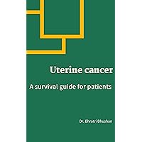 Uterine cancer: A survival guide for patients Uterine cancer: A survival guide for patients Kindle