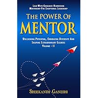 The Power of Mentor - Volume II: Lead with Guidance: Harnessing Mentorship for Exceptional Leadership, Unleashing Potential, Embracing Diversity and Shaping Extraordinary Leaders (Leadership Mastery)