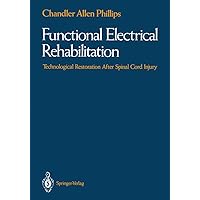 Functional Electrical Rehabilitation: Technological Restoration After Spinal Cord Injury Functional Electrical Rehabilitation: Technological Restoration After Spinal Cord Injury Kindle Hardcover Paperback