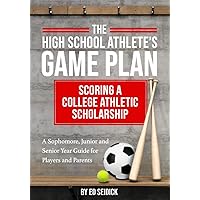 The High School Athlete's Game Plan: Scoring A College Athletic Scholarship The High School Athlete's Game Plan: Scoring A College Athletic Scholarship Paperback Kindle