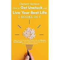 How to Get Unstuck and Live Your Best Life 2 books in 1: Ikigai, How to Choose your Career Path and Discover Your Strengths + Your Unlimited Opportunities & the Art of Personal Transformation