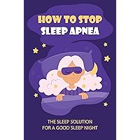 How To Stop Sleep Apnea: The Sleep Solution For A Good Sleep Night