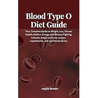 Blood Type O Diet Guide: Your Complete Guide to Weight Loss, Vibrant Health, Endless Energy, and Disease Fighting. Includes simple and tasty recipes, supplements, and nutritional advice. Blood Type O Diet Guide: Your Complete Guide to Weight Loss, Vibrant Health, Endless Energy, and Disease Fighting. Includes simple and tasty recipes, supplements, and nutritional advice. Kindle Paperback
