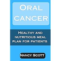 ORAL CANCER : HEALTHY AND NUTRITIOUS MEAL PLAN FOR PATIENTS ORAL CANCER : HEALTHY AND NUTRITIOUS MEAL PLAN FOR PATIENTS Kindle Paperback