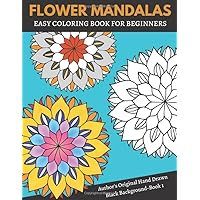 Flower Mandalas: Black Background: Easy Coloring Book for Beginners: Author’s Original Hand Drawn (Book 1): A Large 8.5” x 11” Easy Coloring Book for ... Mandalas: Black Background Coloring Book)