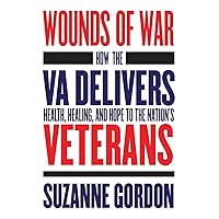 Wounds of War: How the VA Delivers Health, Healing, and Hope to the Nation's Veterans (The Culture and Politics of Health Care Work) Wounds of War: How the VA Delivers Health, Healing, and Hope to the Nation's Veterans (The Culture and Politics of Health Care Work) Paperback Kindle Hardcover