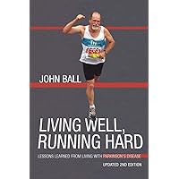 Living Well, Running Hard: Lessons Learned from Living with Parkinson's Disease Living Well, Running Hard: Lessons Learned from Living with Parkinson's Disease Paperback Kindle Hardcover