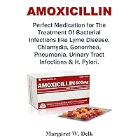 Amoxicillin: Perfect Medication for The Treatment Of Bacterial Infections like Lyme Disease, Chlamydia, Gonorrhea, Pneumonia, Urinary Tract Infections & H. Pylori.