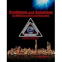 Problems and Solutions on MRO Spare Parts and Storeroom: 6th Discipline on World Class Maintenance Management, The 12 Disciplines