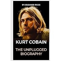 Kurt Cobain: The Unplugged Biography Kurt Cobain: The Unplugged Biography Paperback Kindle