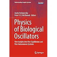 Physics of Biological Oscillators: New Insights into Non-Equilibrium and Non-Autonomous Systems (Understanding Complex Systems) Physics of Biological Oscillators: New Insights into Non-Equilibrium and Non-Autonomous Systems (Understanding Complex Systems) Kindle Hardcover Paperback
