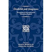 Doubtful and dangerous: The question of succession in late Elizabethan England (Politics, Culture and Society in Early Modern Britain)