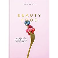 Beauty Food: 85 recipes for health & beauty from within Beauty Food: 85 recipes for health & beauty from within Hardcover Kindle Flexibound