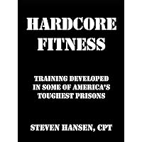 Hard Core Fitness: Training Developed in Some of America's Toughest Prisons Hard Core Fitness: Training Developed in Some of America's Toughest Prisons Paperback