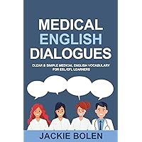 Medical English Dialogues: Clear & Simple Medical English Vocabulary for ESL/EFL Learners (English Made Easy (For Beginners))