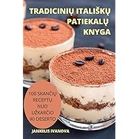 TradiciniŲ ItaliskŲ PatiekalŲ Knyga: 100 SkanČiŲ ReceptŲ Nuo UzkarČio Iki Deserto (Lithuanian Edition)