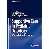 Supportive Care in Pediatric Oncology: A Practical Evidence-Based Approach Supportive Care in Pediatric Oncology: A Practical Evidence-Based Approach Kindle Hardcover Paperback