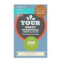 How To Start Manage and Grow Your GREAT Homeschool Group or Co-op: Step by Step Quick and Easy Success How To Start Manage and Grow Your GREAT Homeschool Group or Co-op: Step by Step Quick and Easy Success Paperback Kindle