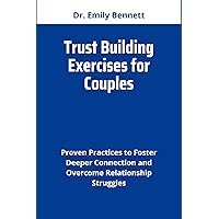 Trust Building Exercises for Couples: Proven Practices to Foster Deeper Connection and Overcome Relationship Struggles Trust Building Exercises for Couples: Proven Practices to Foster Deeper Connection and Overcome Relationship Struggles Kindle Paperback