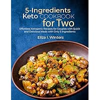 5-Ingredients Keto Cookbook for Two: Effortless Ketogenic Recipes for Couples with Quick and Delicious Meals with Only 5 Ingredients 5-Ingredients Keto Cookbook for Two: Effortless Ketogenic Recipes for Couples with Quick and Delicious Meals with Only 5 Ingredients Paperback Kindle