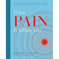 What Pain is Telling You: Your diagnosis is just the symptom What Pain is Telling You: Your diagnosis is just the symptom Paperback Kindle