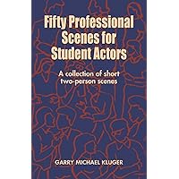 Fifty Professional Scenes for Student Actors: A Collection of Short Two Person Scenes Fifty Professional Scenes for Student Actors: A Collection of Short Two Person Scenes Paperback Hardcover