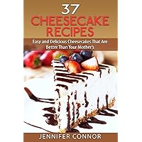 37 Cheesecake Recipes: Easy and Delicious Cheesecakes That Are Better Than Your Mother's 37 Cheesecake Recipes: Easy and Delicious Cheesecakes That Are Better Than Your Mother's Paperback Kindle