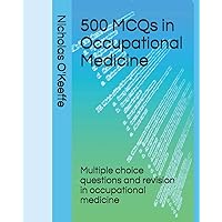 500 MCQs in Occupational Medicine: Multiple choice questions and revision in occupational medicine (500 MCQS - medical education) 500 MCQs in Occupational Medicine: Multiple choice questions and revision in occupational medicine (500 MCQS - medical education) Paperback Kindle