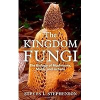 The Kingdom Fungi: The Biology of Mushrooms, Molds, and Lichens The Kingdom Fungi: The Biology of Mushrooms, Molds, and Lichens Kindle Hardcover