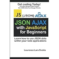 JSON and AJAX with JavaScript for beginners: Learn how to use JSON data within your web applications JSON and AJAX with JavaScript for beginners: Learn how to use JSON data within your web applications Paperback Kindle