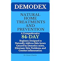 DEMODEX NATURAL HOME TREATMENTS AND PREVENTION : A Comprehensive 84-day Regimen Designed to Naturally Address Skin Issues Caused by Demodex mites, Eliminate Skin Problems, and Combat inflammation DEMODEX NATURAL HOME TREATMENTS AND PREVENTION : A Comprehensive 84-day Regimen Designed to Naturally Address Skin Issues Caused by Demodex mites, Eliminate Skin Problems, and Combat inflammation Kindle Paperback