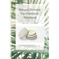 Natural Skincare Formulations Notebook: Creative your own skincare formulations and keep them all in one place. All organised in tables so you can keep track of all your best natural skincare recipes.