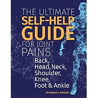 The Ultimate Self-Help Guide For Joint Pains: Back, Head, Neck, Shoulder, Knee, Foot & Ankle. The Ultimate Self-Help Guide For Joint Pains: Back, Head, Neck, Shoulder, Knee, Foot & Ankle. Paperback