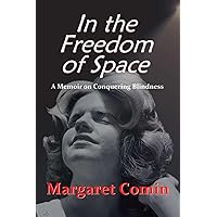 In the Freedom of Space: A Memoir on Conquering Blindness In the Freedom of Space: A Memoir on Conquering Blindness Paperback Kindle
