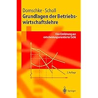 Grundlagen der Betriebswirtschaftslehre: Eine Einführung aus entscheidungsorientierter Sicht (Springer-Lehrbuch) (German Edition) Grundlagen der Betriebswirtschaftslehre: Eine Einführung aus entscheidungsorientierter Sicht (Springer-Lehrbuch) (German Edition) Hardcover Paperback