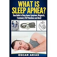 What is Sleep Apnea?: Your Guide to Sleep Apnea Symptoms, Diagnosis, Treatment, CPAP Machines and More! What is Sleep Apnea?: Your Guide to Sleep Apnea Symptoms, Diagnosis, Treatment, CPAP Machines and More! Paperback Kindle